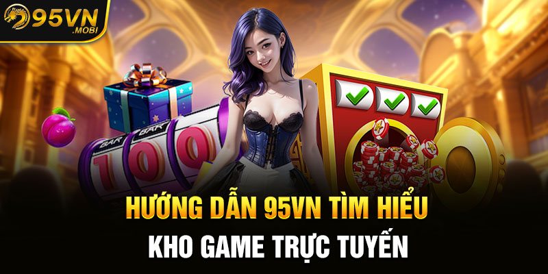 Hướng dẫn 95VN tìm hiểu kho game trực tuyến