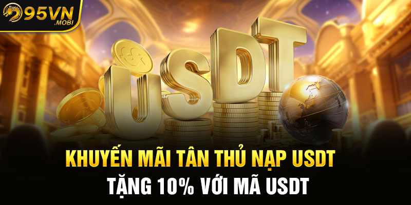 Khuyến mãi tân thủ nạp USDT tặng 10% với mã USDT