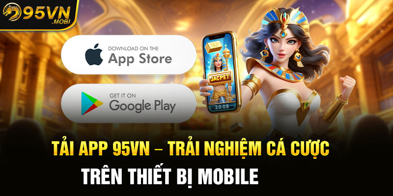 Tải App 95VN - Trải Nghiệm Cá Cược Trên Thiết Bị Mobile 